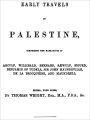 Early Travels in Palestine, Comprising the Narratives of Arculf, Willibald, Bernard, Sæwulf, Sigurd, Benjamin of Tudela, Sir John Maundeville, de la Brocquière, and Maundrell.