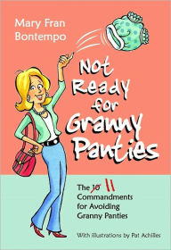 Title: Not Ready for Granny Panties--The 11 Commandments for Avoiding Granny Panties, Author: Mary Fran Bontempo