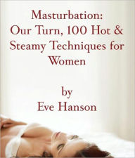 Title: Masturbation: Our Turn, 100 Hot & Steamy Techniques for Women, Author: Eve Hanson