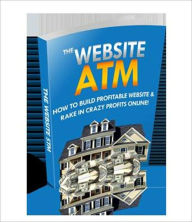 Title: You Will Watch Your Money Grow - Website ATM - How To Build Profitable Website And Rake In Crazy Profits Online!, Author: Irwing