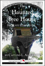 Title: The Haunted Tree House: A Scary 15-Minute Ghost Story, Author: Caitlind Alexander