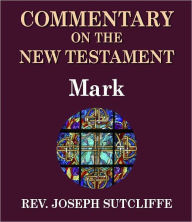 Title: Sutcliffe's Commentary on the Old & New Testaments - Book of Mark, Author: Rev. Joseph Sutcliffe A.M.