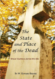 Title: The State and Place of the Dead: What Happens After We Die, Author: Dr. W. Edward Bedore