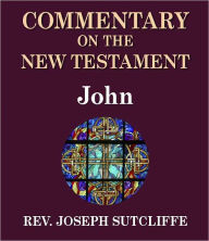 Title: Sutcliffe's Commentary on the Old & New Testaments - Book of John, Author: Rev. Joseph Sutcliffe A.M.