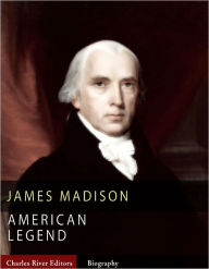 Title: American Legends: The Life of James Madison, Author: Charles River Editors