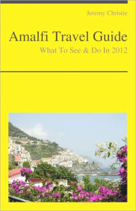 Title: Amalfi, Italy Travel Guide - What To See & Do, Author: Jeremy Christie