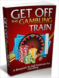 Title: Get Off The Gambling Train - A Blueprint To Self Treatment For Gambling, Author: Joye Bridal