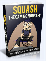 Title: Squash The Gaming Monster - Self Help Tips To Beat Your Gaming Addiction, Author: Joye Bridal