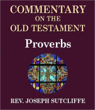 Title: Sutcliffe's Commentary on the Old & New Testaments - Book of Proverbs, Author: Rev. Joseph Sutcliffe A.M.