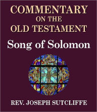 Title: Sutcliffe's Commentary on the Old & New Testaments - Book of Song of Solomon, Author: Rev. Joseph Sutcliffe A.M.