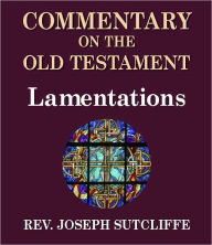 Title: Sutcliffe's Commentary on the Old & New Testaments - Book of Lamentations, Author: Rev. Joseph Sutcliffe A.M.