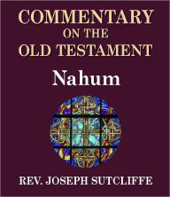 Title: Sutcliffe's Commentary on the Old & New Testaments - Book of Nahum, Author: Rev. Joseph Sutcliffe A.M.