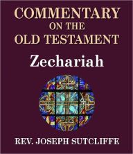 Title: Sutcliffe's Commentary on the Old & New Testaments - Book of Zechariah, Author: Rev. Joseph Sutcliffe A.M.