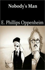 Title: Nobody's Man: A Pulp/Thriller Classic By E. Phillips Oppenheim! AAA+++, Author: E. Phillips Oppenheim