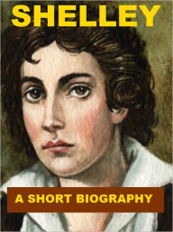 Title: Shelley - A Short Biography, Author: William Michael Rossetti