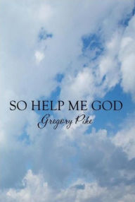 Title: So Help Me God, Author: Gregory Pike