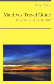 Title: Maldives Travel Guide - What To See & Do, Author: George Walker