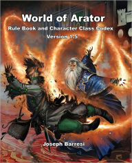 Title: World of Arator Rule Book and Character Class Codex Version 1.5, Author: Joseph Barresi