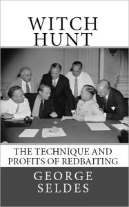 Title: Witch Hunt: The Technique and Profits of Redbaiting, Author: George Seldes