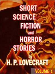 Title: Short Science Fiction and Horror Stories by H. P. Lovecraft: Volume 1, Author: H. P. Lovecraft