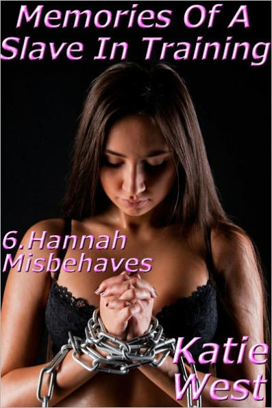 Memories Of A Slave In Training. 6. Hannah Misbehaves