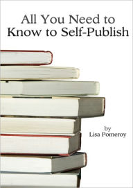 Title: All You Need to Know to Self-Publish, Author: Lisa Pomeroy