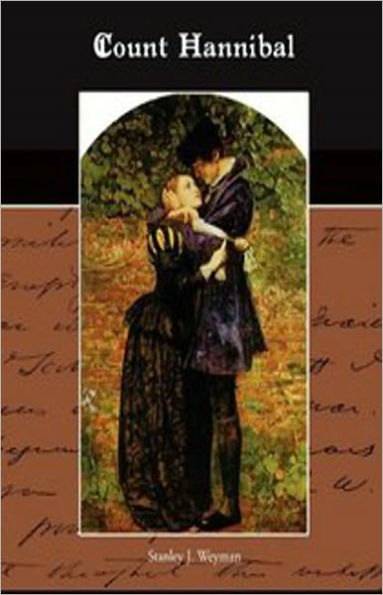 Count Hannibal: A Romance of the Court of France! A Romance, History, Fiction and Literature Classic By Stanley J. Weyman! AAA+++