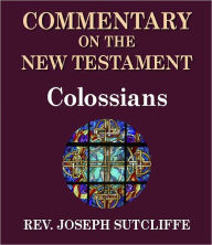 Title: Sutcliffe's Commentary on the Old & New Testaments - Book of Colossians, Author: Rev. Joseph Sutcliffe A.M.