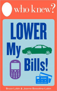 Title: Who Knew? Lower My Bills! Easy Tips and Tricks to Save Money on Your Utilities, Phone, Cable, Heating, Air Conditioning, Insurance, Medical, and Other Bills, Author: Bruce Lubin