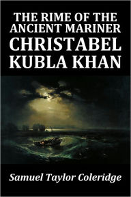 Title: Samuel Taylor Coleridge's The Rime of the Ancient Mariner, Christabel, and Kubla Khan, Author: Samuel Taylor Coleridge