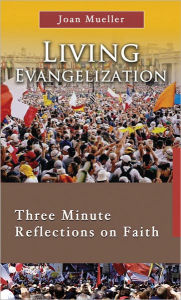 Title: Living Evangelization: Three Minute Reflections on Faith, Author: Joan Mueller