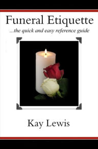 Title: Funeral Etiquette ...the quick and easy reference guide., Author: Kay Lewis