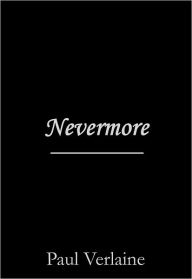 Title: Nevermore, Author: Paul Verlaine