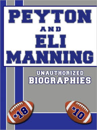 Title: Peyton and Eli Manning: Unauthorized Biographies, Author: Belmont and Belcourt Biographies