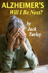 Title: Alzheimer's: Will I Be Next?, Author: Jack Turley