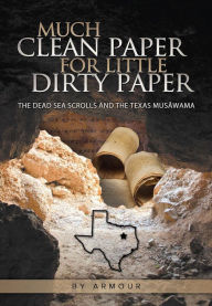 Title: Much Clean Paper for Little Dirty Paper: The Dead Sea Scrolls And The Texas Musawama, Author: Armour Patterson