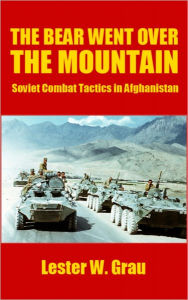 Title: The Bear Went Over the Mountain: Soviet Combat Tactics in Afghanistan, Author: Lester W. Grau