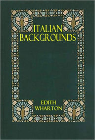 Title: ITALIAN BACKGROUNDS (Illustrated), Author: Edith Wharton