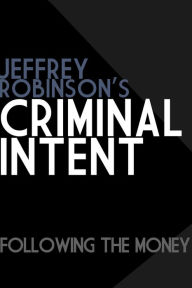 Title: Jeffrey Robinson's Criminal Intent: Following the Money, Author: Jeffrey Robinson