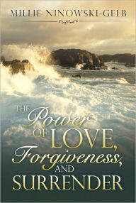 Title: The Power of Love, Forgiveness, and Surrender, Author: Millie Ninowski-Gelb