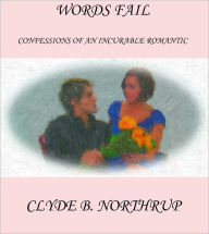 Title: Words Fail: Confessions of an Incurable Romantic, Author: Clyde B Northrup