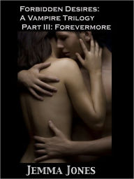 Title: Forbidden Desires: A Vampire Trilogy, Part III: Forevermore, Author: Jemma Jones