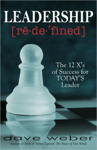 Title: Leadership Redefined: The 12 X's of Success for TODAY's Leader, Author: Dave Weber
