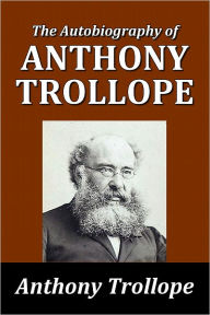 Title: The Autobiography of Anthony Trollope, Author: Anthony Trollope