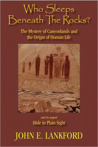 Title: Who Sleeps Beneath the Rocks?: The Mystery of Canyonlands and The Origin of Human Life, Author: John E. Lankford