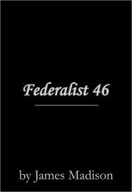 Title: Federalist 46, Author: James Madison