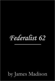 Title: Federalist 62, Author: James Madison