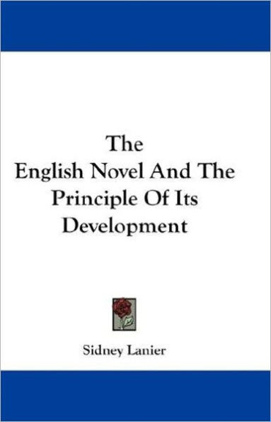 The English Novel And the Principle of its Development: A Fiction and Literature Classic By Sidney Lanier! AAA+++