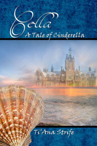 Title: Cella, A Tale of Cinderella, Author: Ti'Ana Strife