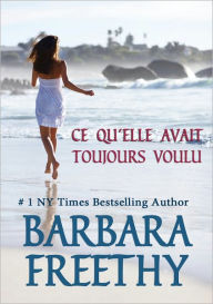 Title: Ce Qu'elle Avait Toujours Voulu, Author: Barbara Freethy